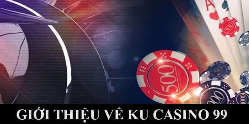 Sơ lược về thương hiệu Ku Casino 99