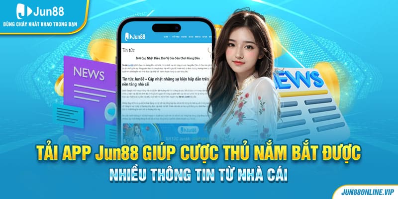 Tải app jun88 giúp cược thủ nắm bắt được nhiều thông tin từ nhà cái